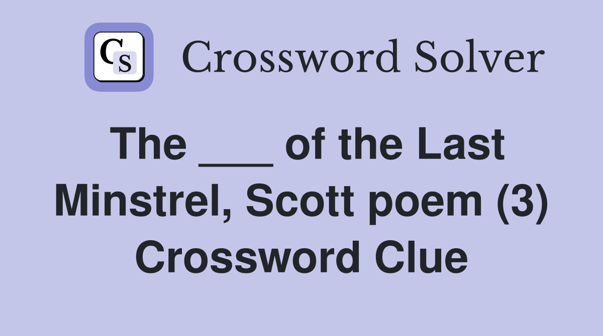 The ___ of the Last Minstrel, Scott poem (3) Crossword Clue Answers